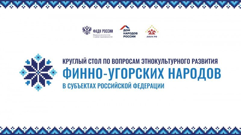 В Санкт-Петербурге прошел Круглый стол по вопросам этнокультурного развития финно-угорских народов России